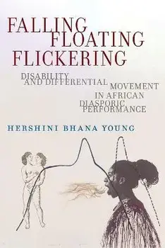 Falling, Floating, Flickering. Disability and Differential Movement in African Diasporic Performance, Paperback/Hershini Bhana Young