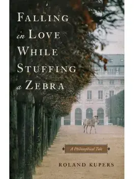 Falling in Love While Stuffing a Zebra. A Philosophical Tale, Paperback/Roland Kupers