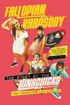 Fallopian Rhapsody: The Story of the Lunachicks, Paperback/The Lunachicks
