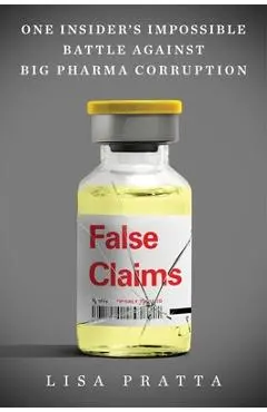 False Claims: One Insider's Impossible Battle Against Big Pharma Corruption - Lisa Pratta