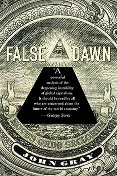 False Dawn: The Delusions of Global Capitalism, Paperback/John Gray