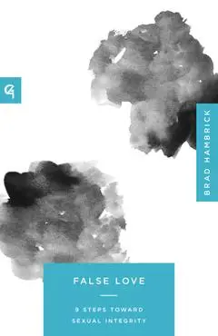 False Love: 9 Steps Toward Sexual Integrity - Brad Hambrick