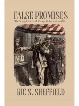 False Promises. The Struggle for Black Voting Rights in 1800s Ohio, Paperback/Ric S. Sheffield