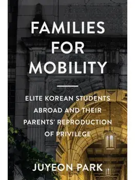 Families for Mobility. Elite Korean Students Abroad and Their Parents' Reproduction of Privilege, Paperback/Juyeon Park