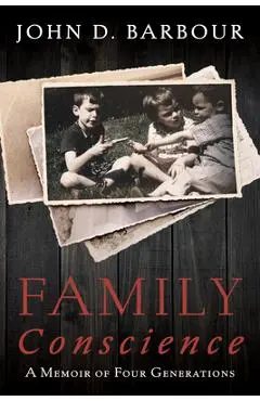 Family Conscience: A Memoir of Four Generations - John D. Barbour