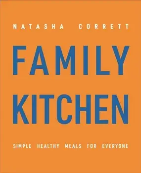 Family Kitchen. Simple Healthy Meals for Everyone, Hardback/Natasha Corrett