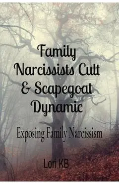 Family Narcissists Cult & Scapegoat Dynamic: Exposing Family Narcissism - Lori K. Buelow