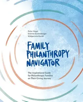 Family Philanthropy Navigator: The inspirational guide for philanthropic families on their giving journey, Paperback/Peter Vogel