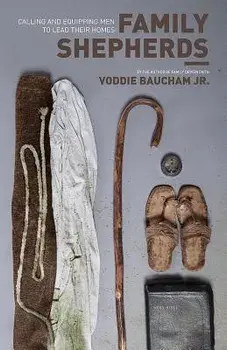 Family Shepherds: Calling and Equipping Men to Lead Their Homes, Paperback/Voddie Baucham Jr