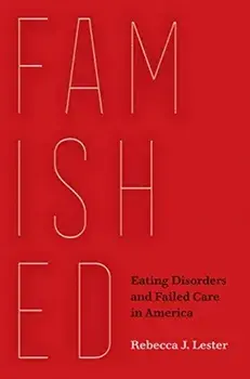 Famished. Eating Disorders and Failed Care in America, Paperback/Rebecca J. Lester