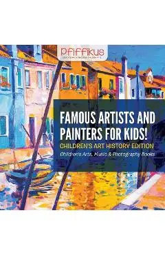 Famous Artists and Painters for Kids! Children's Art History Edition - Children's Arts, Music & Photography Books - Pfiffikus