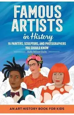 Famous Artists in History: An Art History Book for Kids - Kelly Milner Halls