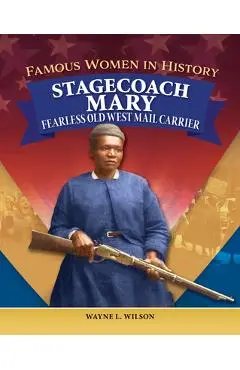 Famous Women in History: Stagecoach Mary: Fearless Old West Mail Carrier - Wayne L. Wilson