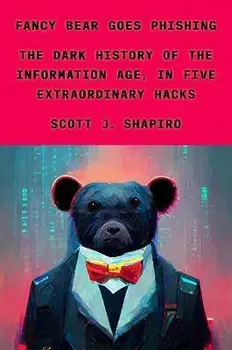 Fancy Bear Goes Phishing: The Dark History of the Information Age, in Five Extraordinary Hacks, Hardcover/Scott J. Shapiro