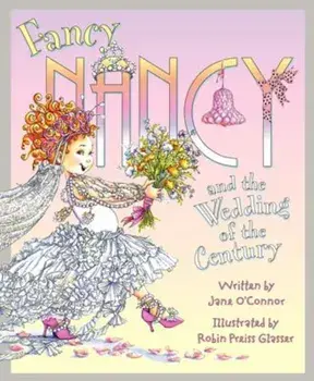 Fancy Nancy and the Wedding of the Century, Hardcover/Jane O'Connor