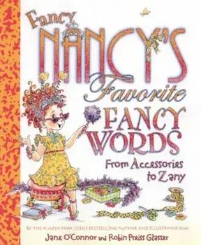 Fancy Nancy's Favorite Fancy Words: From Accessories to Zany, Hardcover/Jane O'Connor