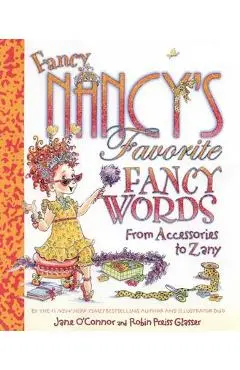 Fancy Nancy's Favorite Fancy Words: From Accessories to Zany - Jane O'connor
