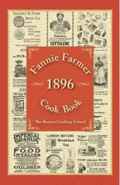 Fannie Farmer 1896 Cook Book: The Boston Cooking School - Fannie Merritt Farmer