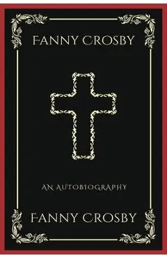 Fanny Crosby: An Autobiography (Grapevine Press): A Theological Reflection on Christ's Deity (Grapevine Press) - Fanny Crosby