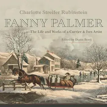 Fanny Palmer: The Life and Works of a Currier & Ives Artist, Hardcover/Rubinstein Charlotte Streifer