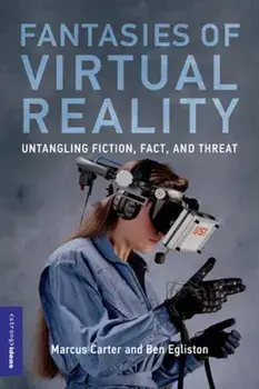 Fantasies of Virtual Reality. Untangling Fiction, Fact, and Threat, Paperback/Ben Egliston