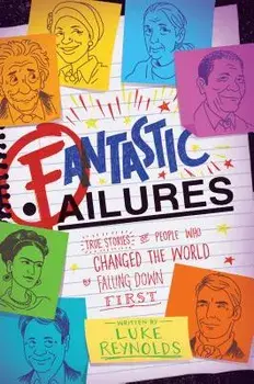 Fantastic Failures: True Stories of People Who Changed the World by Falling Down First, Paperback/Luke Reynolds