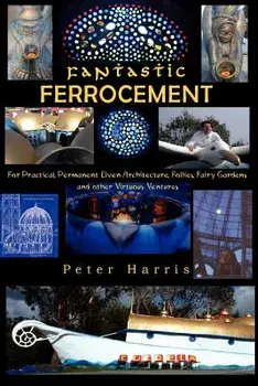 Fantastic Ferrocement: Fantastic Ferrocement: For Practical, Permanent Elven Architecture, Follies, Fairy Gardens and Other Virtuous Ventures, Paperback/MR Peter James Harris
