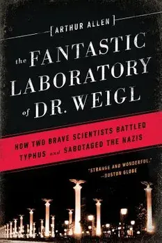 Fantastic Laboratory of Dr. Weigl: How Two Brave Scientists Battled Typhus and Sabotaged the Nazis, Paperback/Arthur Allen