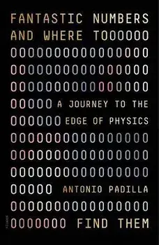 Fantastic Numbers and Where to Find Them: A Journey to the Edge of Physics, Paperback/Antonio Padilla