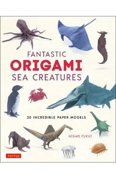 Fantastic Origami Sea Creatures: 20 Incredible Paper Models - Hisao Fukui