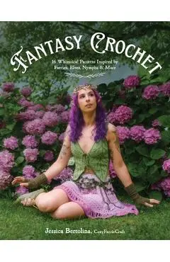 Fantasy Crochet: 16 Whimsical Patterns Inspired by Faeries, Elves, Nymphs & More - Jessica Bertolina