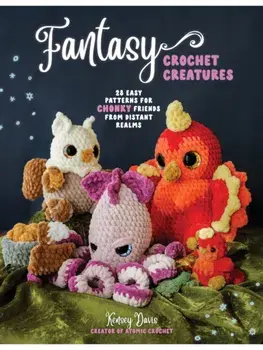 Fantasy Crochet Creatures. 28 Easy Patterns for Chonky Friends from Distant Realms, Paperback/Kensey Davis