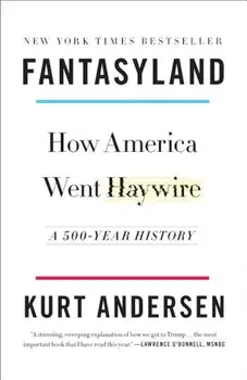 Fantasyland: How America Went Haywire: A 500-Year History, Paperback/Kurt Andersen