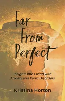 Far From Perfect: Insights into Living with Anxiety and Panic Disorders, Paperback/Kristina Horton