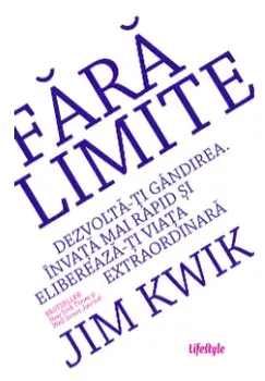 Fara limite. Dezvolta-ti gandirea. Invata mai rapid si elibereaza-ti viata extraordinara/Jim Kwik