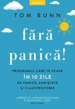 Fara panica! Programul care te scapa in 10 zile de panica, anxietate si claustrofobie/Tom Bunn