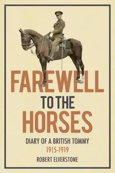 Farewell to the Horses. Diary of a British Tommy 1915-1919, Paperback/Robert Elverstone