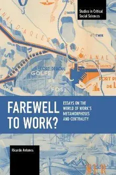 Farewell to Work?. Essays on the World of Work's Metamorphoses and Centrality, Paperback/Ricardo Antunes