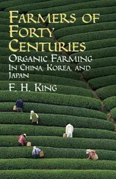Farmers of Forty Centuries: Organic Farming in China, Korea, and Japan, Paperback/F. H. King