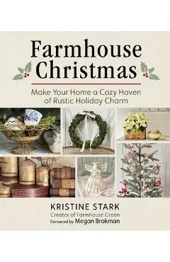 Farmhouse Christmas: Make Your Home a Cozy Haven of Rustic Holiday Charm - Kristine Stark