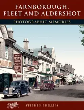 Farnborough, Fleet and Aldershot. Photographic Memories, Paperback/Stephen Phillips
