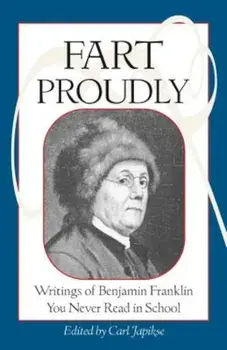 Fart Proudly: Writings of Benjamin Franklin You Never Read in School, Paperback/Benjamin Franklin