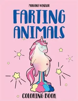 Farting Animals Coloring book: An Irreverent, Funny and Hilarious coloring book for kids and adults, Paperback/Morgana Windsor