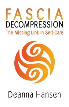 Fascia Decompression: The missing link in self-care, Paperback/Deanna Hansen
