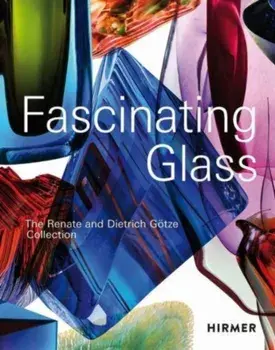 Fascinating Glass. The Renate and Dietrich Goetze Collection, Hardback/***