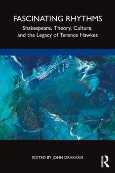 Fascinating Rhythms. Shakespeare, Theory, Culture, and the Legacy of Terence Hawkes, Paperback/***