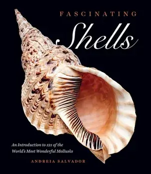 Fascinating Shells: An Introduction to 121 of the World's Most Wonderful Mollusks, Hardcover/Andreia Salvador