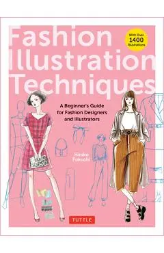 Fashion Illustration Techniques: A Beginner's Guide for Fashion Designers and Illustrators [With Over 1400 Illustrations] - Hiroko Fukuchi