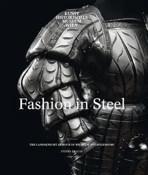 Fashion in Steel. The Landsknecht Armor of Wilhelm von Rogendorf, Hardback/Stefan Krause