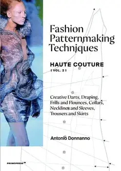 Fashion Patternmaking Techniques - Haute Couture [vol. 2]: Creative Darts, Draping, Frills and Flounces, Collars, Necklines and Sleeves, Trousers and, Paperback/Antonio Donnanno